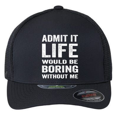 Admit It Life Would Be Boring Without Me Funny Saying Flexfit Unipanel Trucker Cap