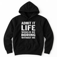 Admit It Life Would Be Boring Without Me Funny Saying Hoodie