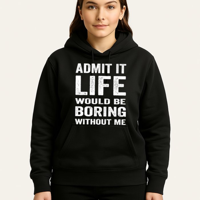 Admit It Life Would Be Boring Without Me Funny Saying Hoodie