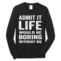 Admit It Life Would Be Boring Without Me Funny Saying Long Sleeve Shirt