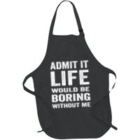 Admit It Life Would Be Boring Without Me Funny Saying Apron