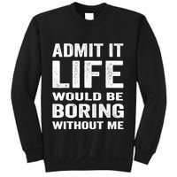 Admit It Life Would Be Boring Without Me Funny Saying Sweatshirt
