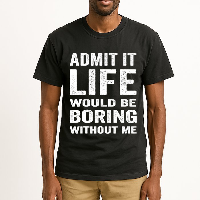 Admit It Life Would Be Boring Without Me Funny Saying Tall T-Shirt