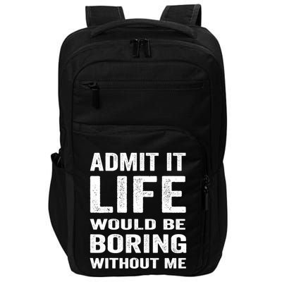 Admit It Life Would Be Boring Without Me Funny Saying Impact Tech Backpack