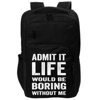 Admit It Life Would Be Boring Without Me Funny Saying Impact Tech Backpack