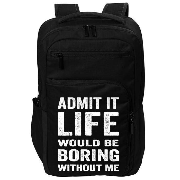 Admit It Life Would Be Boring Without Me Funny Saying Impact Tech Backpack