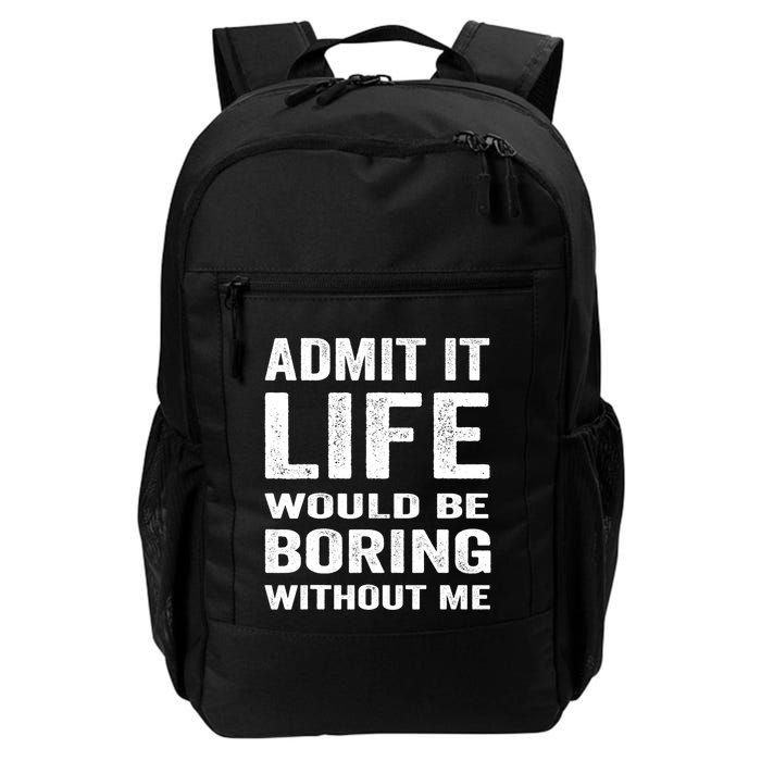 Admit It Life Would Be Boring Without Me Funny Saying Backpack