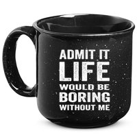 Admit It Life Would Be Boring Without Me Funny Saying 15oz Campfire Ceramic Mug