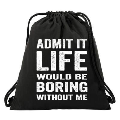 Admit It Life Would Be Boring Without Me Funny Saying Drawstring Bag