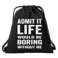 Admit It Life Would Be Boring Without Me Funny Saying Drawstring Bag