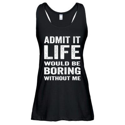 Admit It Life Would Be Boring Without Me Funny Saying Ladies Essential Flowy Tank