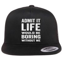 Admit It Life Would Be Boring Without Me Funny Saying Flatbill Hat
