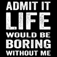 Admit It Life Would Be Boring Without Me Funny Saying Flatbill Hat