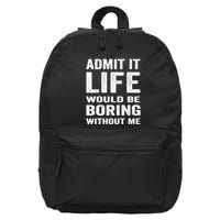 Admit It Life Would Be Boring Without Me Funny Saying 16 in Basic Backpack