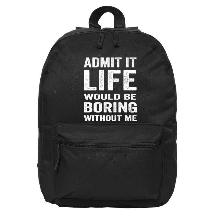 Admit It Life Would Be Boring Without Me Funny Saying 16 in Basic Backpack