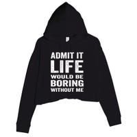 Admit It Life Would Be Boring Without Me Funny Saying Crop Fleece Hoodie