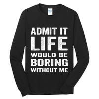 Admit It Life Would Be Boring Without Me Funny Saying Tall Long Sleeve T-Shirt