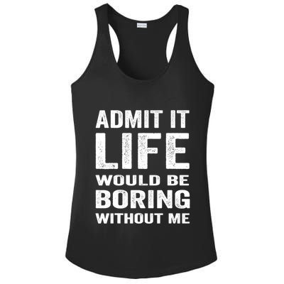 Admit It Life Would Be Boring Without Me Funny Saying Ladies PosiCharge Competitor Racerback Tank