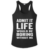 Admit It Life Would Be Boring Without Me Funny Saying Ladies PosiCharge Competitor Racerback Tank