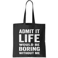 Admit It Life Would Be Boring Without Me Funny Saying Bag