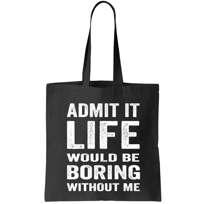 Admit It Life Would Be Boring Without Me Funny Saying Bag