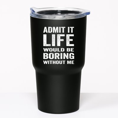 Admit It Life Would Be Boring Without Me Funny Saying Tumbler