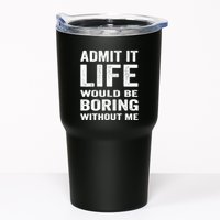 Admit It Life Would Be Boring Without Me Funny Saying Tumbler