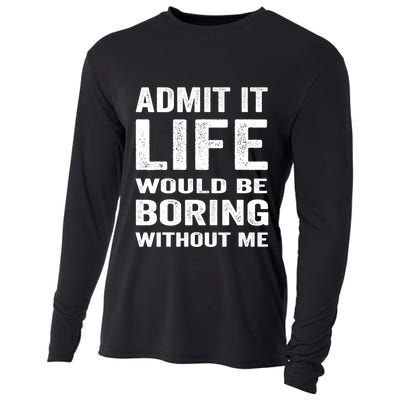 Admit It Life Would Be Boring Without Me Funny Saying Cooling Performance Long Sleeve Crew