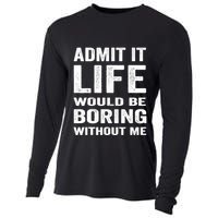 Admit It Life Would Be Boring Without Me Funny Saying Cooling Performance Long Sleeve Crew