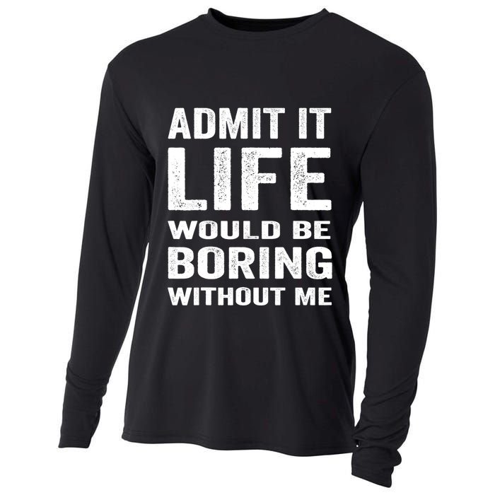Admit It Life Would Be Boring Without Me Funny Saying Cooling Performance Long Sleeve Crew