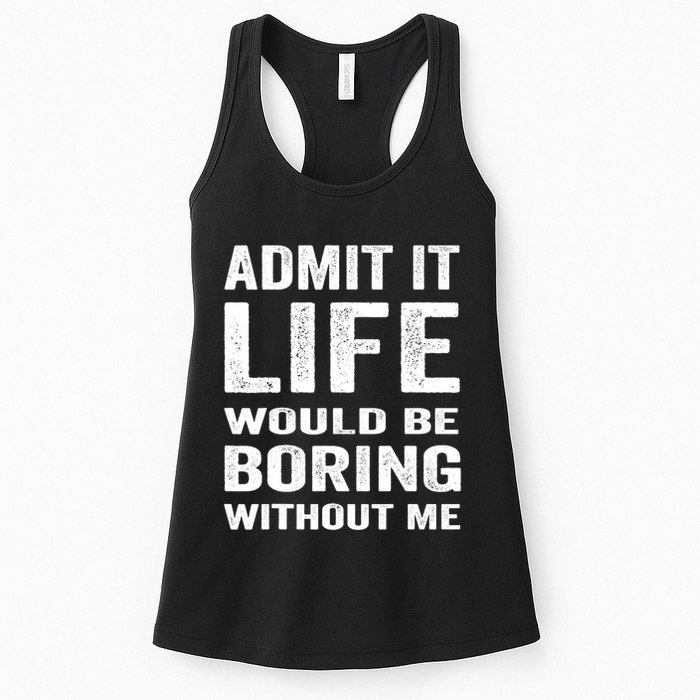 Admit It Life Would Be Boring Without Me Funny Saying Womens Tank Top