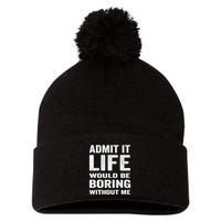 Admit It Life Would Be Boring Without Me Funny Saying Pom Pom 12in Knit Beanie