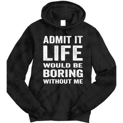 Admit It Life Would Be Boring Without Me Funny Saying Tie Dye Hoodie