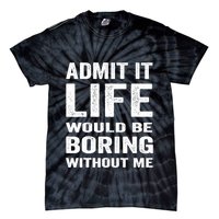 Admit It Life Would Be Boring Without Me Funny Saying Tie-Dye T-Shirt