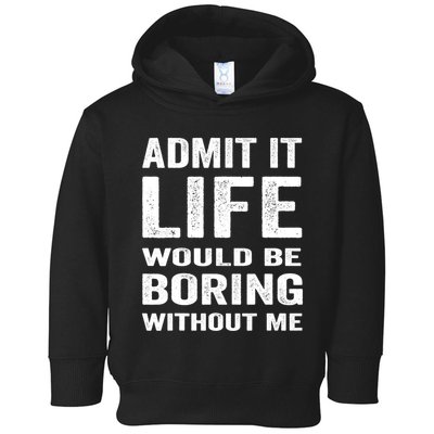 Admit It Life Would Be Boring Without Me Funny Saying Toddler Hoodie