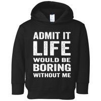 Admit It Life Would Be Boring Without Me Funny Saying Toddler Hoodie