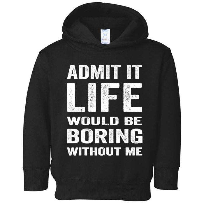 Admit It Life Would Be Boring Without Me Funny Saying Toddler Hoodie