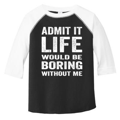 Admit It Life Would Be Boring Without Me Funny Saying Toddler Fine Jersey T-Shirt