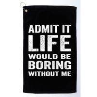 Admit It Life Would Be Boring Without Me Funny Saying Golf Towel