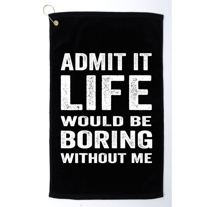 Admit It Life Would Be Boring Without Me Funny Saying Golf Towel