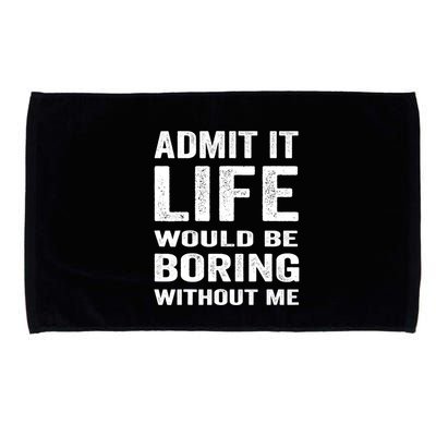 Admit It Life Would Be Boring Without Me Funny Saying Microfiber Hand Towel