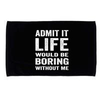 Admit It Life Would Be Boring Without Me Funny Saying Microfiber Hand Towel