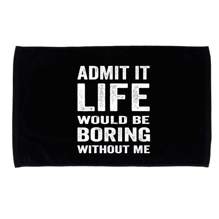 Admit It Life Would Be Boring Without Me Funny Saying Microfiber Hand Towel
