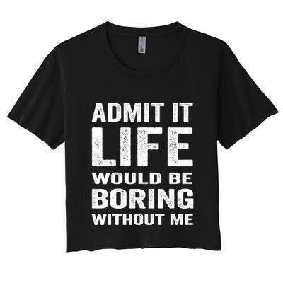 Admit It Life Would Be Boring Without Me Funny Saying Crop Top
