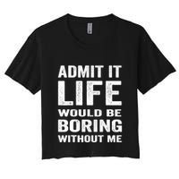 Admit It Life Would Be Boring Without Me Funny Saying Crop Top