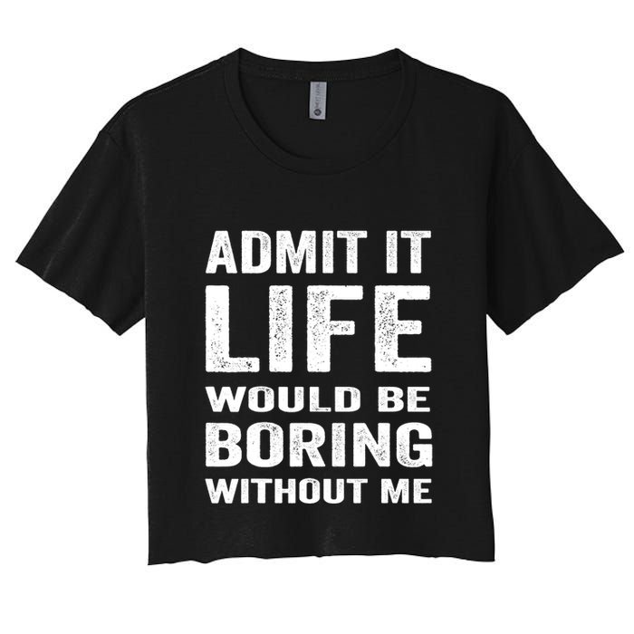Admit It Life Would Be Boring Without Me Funny Saying Crop Top