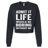 Admit It Life Would Be Boring Without Me Funny Saying Cropped Pullover Crew