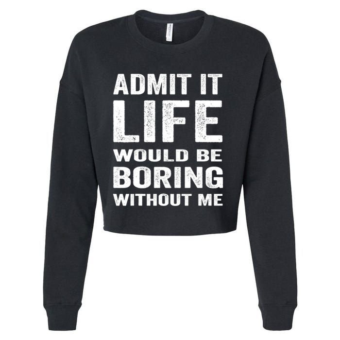 Admit It Life Would Be Boring Without Me Funny Saying Cropped Pullover Crew