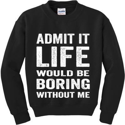 Admit It Life Would Be Boring Without Me Funny Saying Kids Sweatshirt