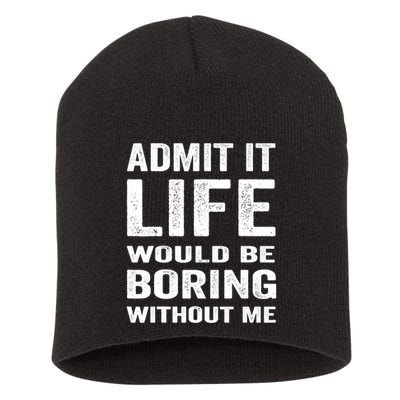 Admit It Life Would Be Boring Without Me Funny Saying Short Acrylic Beanie